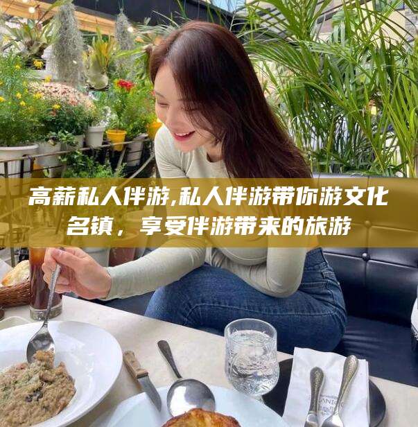 象山高薪私人伴游,私人伴游带你游文化名镇，享受伴游带来的旅游